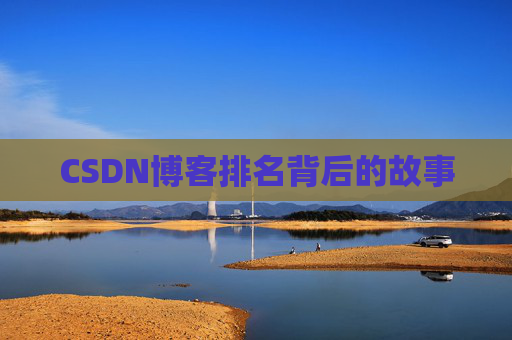 CSDN博客排名背后的故事 CSDN博客排名背后的故事